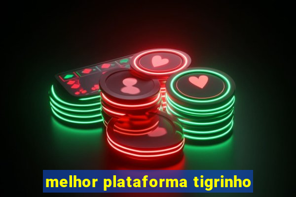 melhor plataforma tigrinho